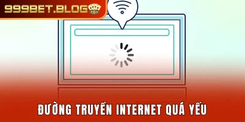 Đường truyền internet quá yếu