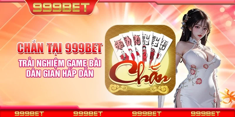 Chắn tại 999Bet - Trải nghiệm game bài dân gian hấp dẫn
