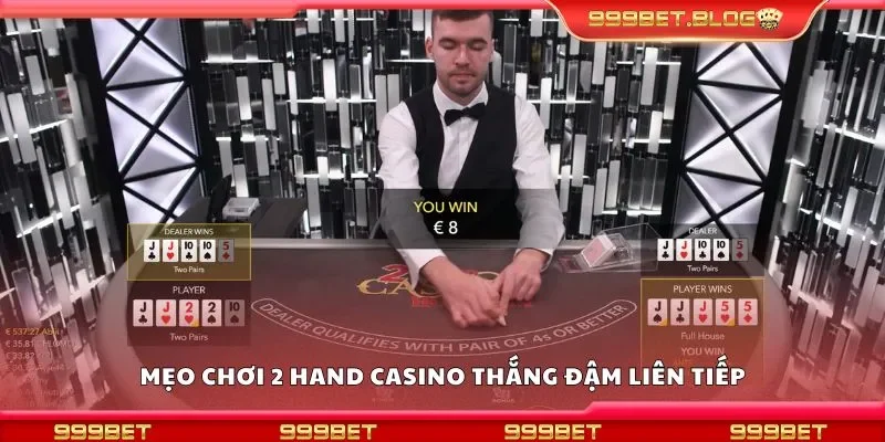 Mẹo chơi 2 hand casino thắng đậm liên tiếp