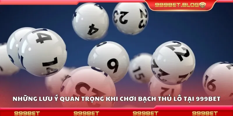  Lưu ý quan trọng khi chơi bạch thủ lô tại 999Bet