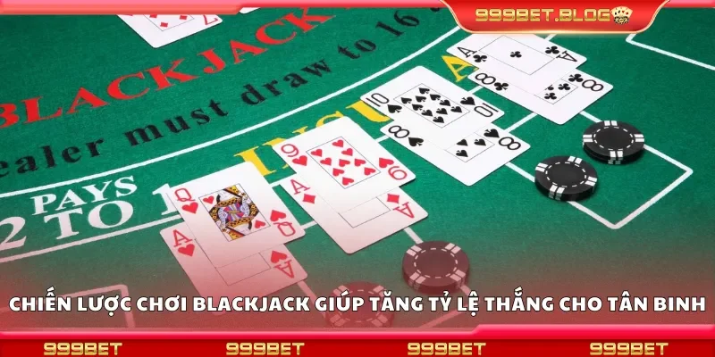 Chiến lược chơi Blackjack giúp tăng tỷ lệ thắng