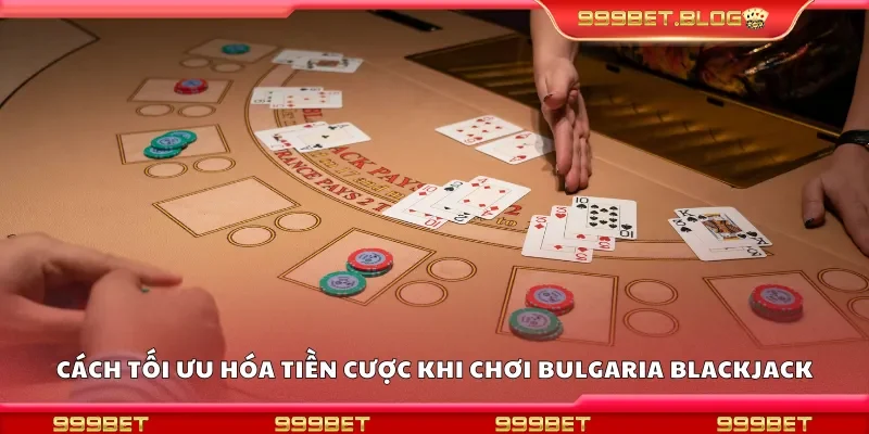 Cách tối ưu hóa tiền cược khi chơi bulgaria blackjack