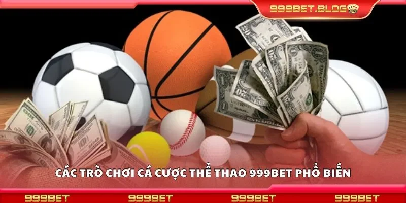 Tổng hợp các trò chơi cá cược thể thao 999bet phổ biến