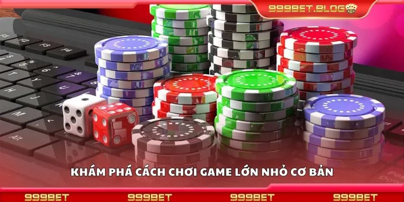 Khám phá cách chơi game lớn nhỏ cơ bản
