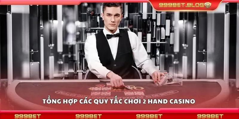 Tổng hợp các quy tắc chơi 2 hand casino 