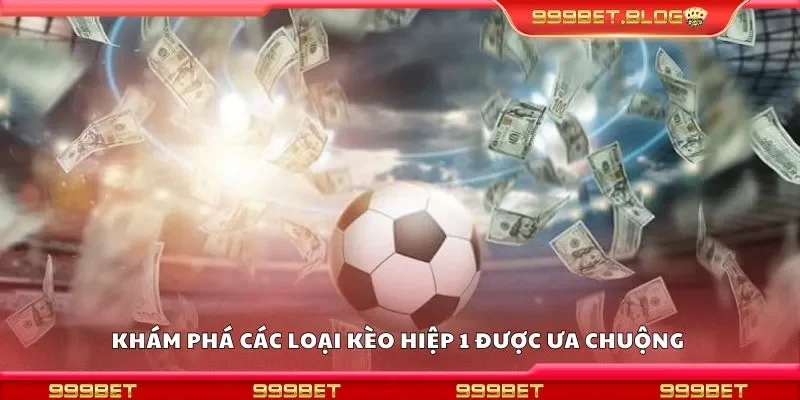 Khám phá các loại kèo hiệp 1 được ưa chuộng 