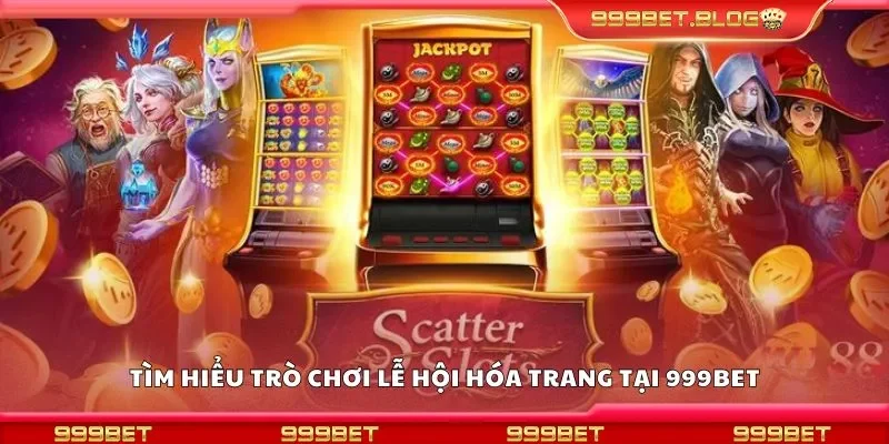 Tìm hiểu trò chơi lễ hội hóa trang tại 999Bet
