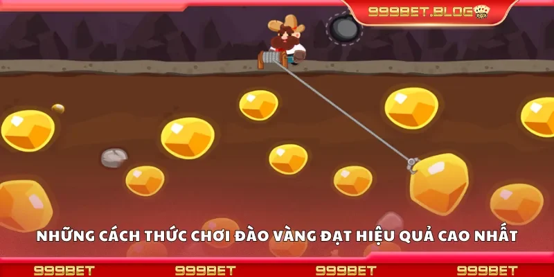 Những cách thức chơi đào vàng đạt hiệu quả cao nhất