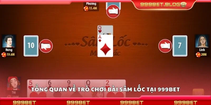 Tổng quan về trò chơi bài sâm lốc tại 999Bet