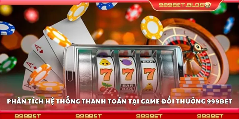 Phân tích hệ thống thanh toán tại game đổi thưởng 999Bet