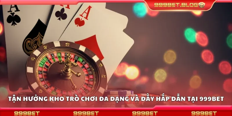 Tận hưởng kho trò chơi đa dạng và đầy hấp dẫn tại 999Bet