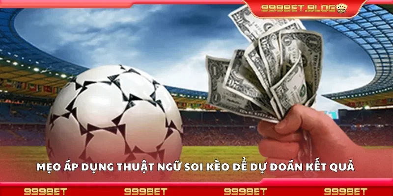Mẹo áp dụng thuật ngữ soi kèo để dự đoán kết quả trận đấu