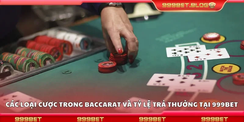 Các loại cược trong baccarat và tỷ lệ trả thưởng tại 999Bet