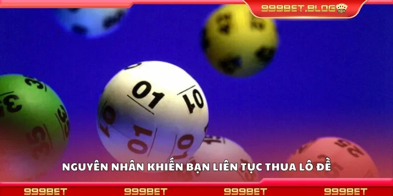 Nguyên nhân khiến bạn liên tục thua lô đề