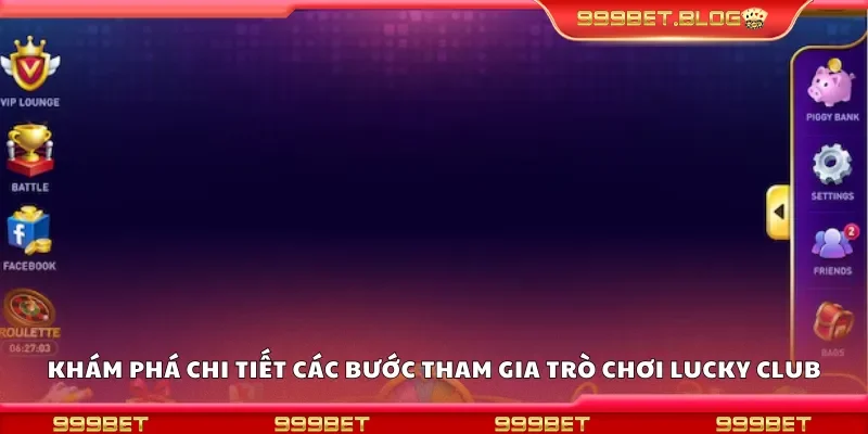 Khám phá chi tiết các bước tham gia trò chơi lucky club