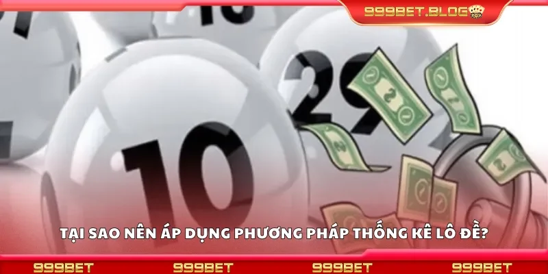 Tại sao nên áp dụng phương pháp thống kê lô đề?