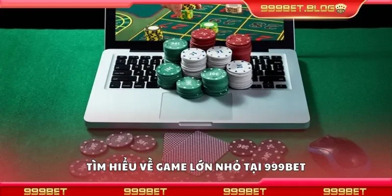 Tìm hiểu về game lớn nhỏ tại 999Bet
