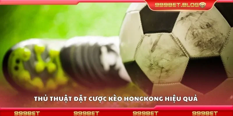 Thủ thuật đặt cược kèo hongkong hiệu quả