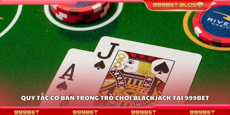 Quy tắc cơ bản trong trò chơi Blackjack tại 999Bet