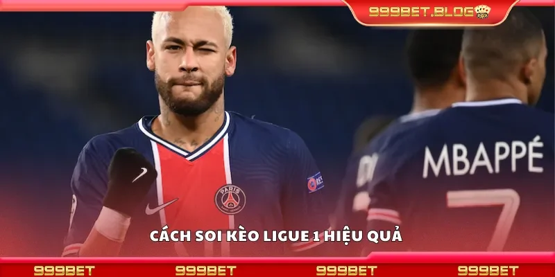 Cách soi kèo Ligue 1 hiệu quả tại nền tảng 999Bet