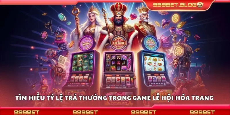 Tìm hiểu tỷ lệ trả thưởng trong game lễ hội hóa trang 