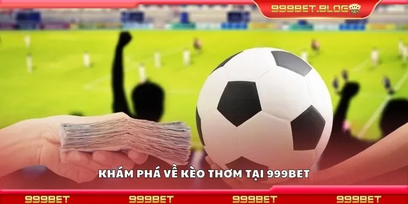Khám phá về kèo thơm tại 999Bet