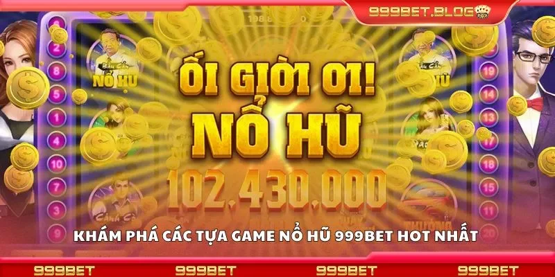 Khám phá các tựa game nổ hũ 999bet hot nhất
