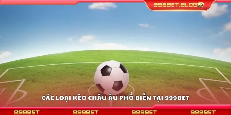 Một số loại kèo châu Âu phổ biến tại 999Bet
