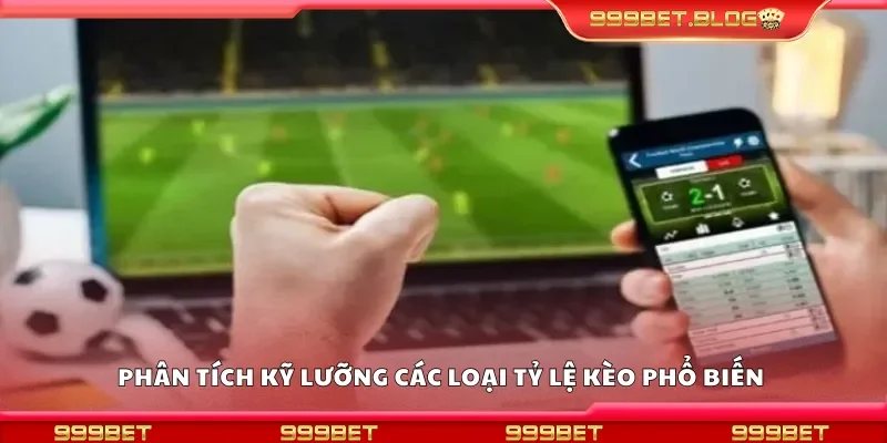 Phân tích kỹ lưỡng các loại tỷ lệ kèo phổ biến tại 999Bet