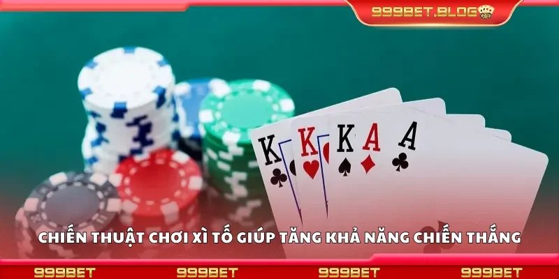 Các chiến thuật chơi xì tố giúp tăng khả năng chiến thắng